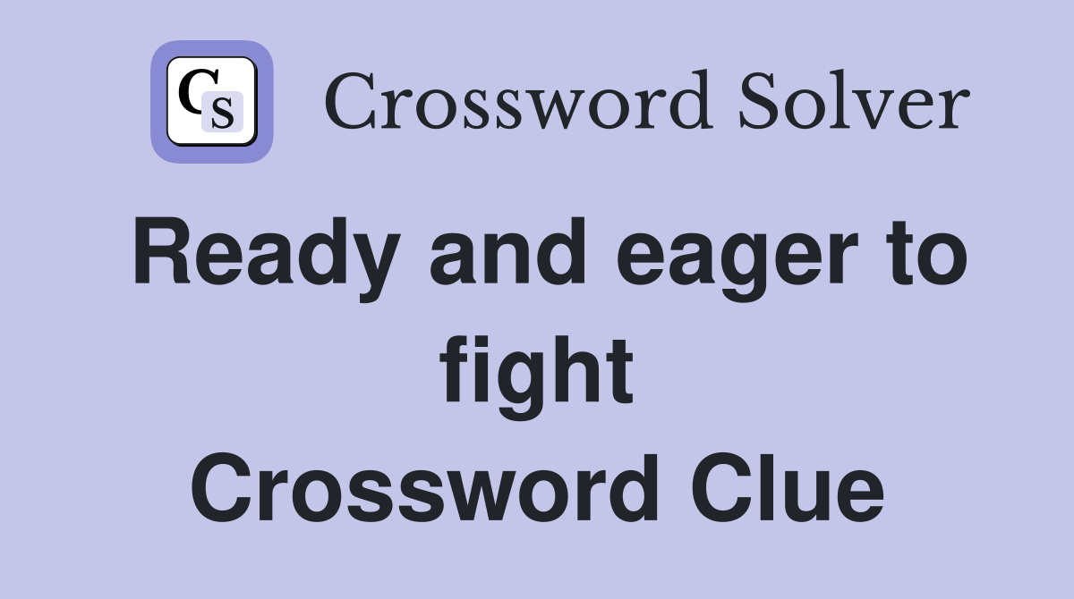 Ready and eager to fight Crossword Clue Answers Crossword Solver